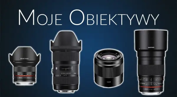 Najlepsze obiektywy do Sony A6300, które poprawią Twoje zdjęcia