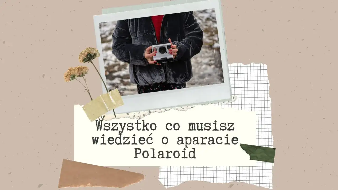 Polaroid - wszystko, co warto wiedzieć o fotografii natychmiastowej